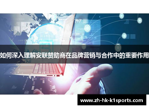 如何深入理解安联赞助商在品牌营销与合作中的重要作用 如何深入理解安联赞助商在品牌营销与合作中的重要作用