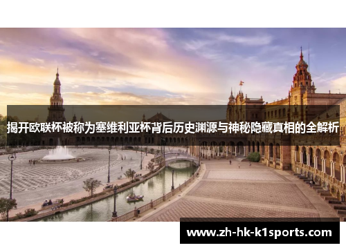 揭开欧联杯被称为塞维利亚杯背后历史渊源与神秘隐藏真相的全解析